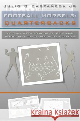 Football Morsels: Quarterbacks: An Unbiased Analysis of the QB Position Ranking and Rating the All-Time Greats of the Modern Era Castaneda Jr, Julio C. 9780692371725 Sportsmorsels - książka