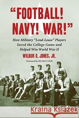 Football! Navy! War!: How Military Lend-Lease Players Saved the College Game and Helped Win World War II Jones, Wilbur D. 9780786442195 McFarland & Company - książka