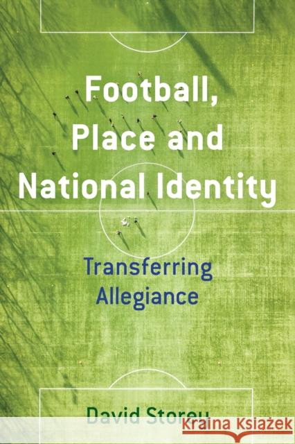 Football, Place and National Identity: Transferring Allegiance Storey, David 9781786606174 ROWMAN & LITTLEFIELD - książka