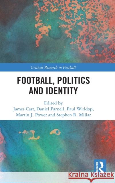 Football, Politics and Identity James Carr Daniel Parnell Paul Widdop 9780367433550 Routledge - książka