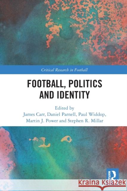 Football, Politics and Identity James Carr Daniel Parnell Paul Widdop 9781032012322 Routledge - książka