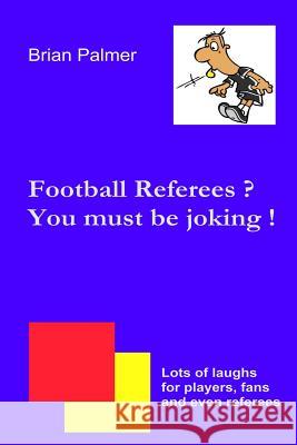 Football referees? You must be joking ! Palmer, Brian 9781479224470 Createspace Independent Publishing Platform - książka