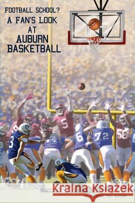Football School?: A Fan's Look at Auburn Basketball Theodore Ted Watson 9781648042744 Dorrance Publishing Co. - książka