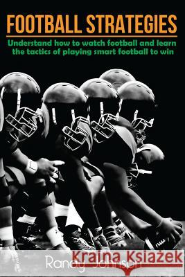 Football Strategies: Understand How To Watch AND play the Game Randy Johnson 9781534993662 Createspace Independent Publishing Platform - książka