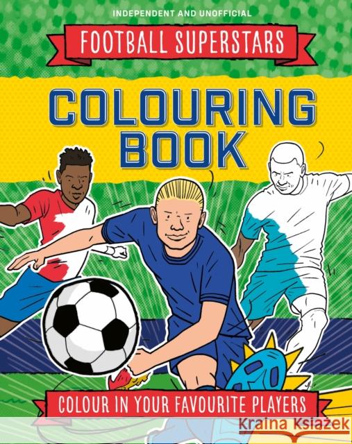 Football Superstars Colouring Book: 100% Independent and Unofficial Mugford, Simon 9781804539071 Hachette Children's Group - książka