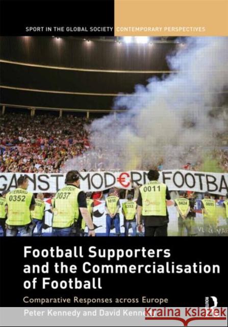 Football Supporters and the Commercialisation of Football : Comparative Responses across Europe Peter Kennedy David Kennedy 9780415618908 Routledge - książka