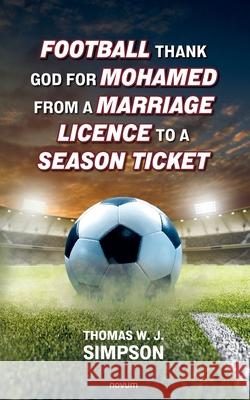 Football thank god for Mohamed from a marriage licence to a season ticket Thomas W. J. Simpson 9783991467410 Novum Pro - książka