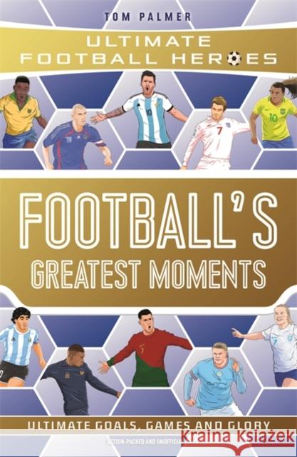 Football's Greatest Moments (Ultimate Football Heroes - The No.1 football series): Collect Them All! Tom Palmer 9781789467154 John Blake Publishing Ltd - książka