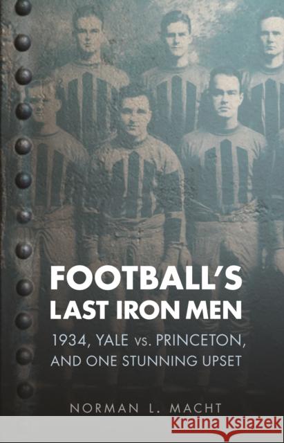 Football's Last Iron Men: 1934, Yale vs. Princeton, and One Stunning Upset Macht, Norman L. 9780803234017 Bison Books - książka