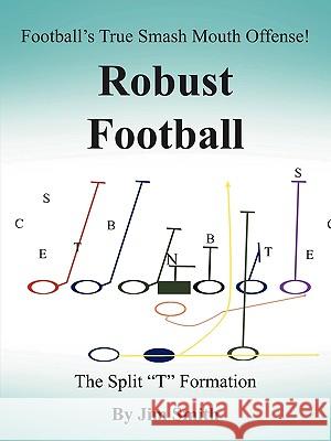 Football's True Smash Mouth Offense! Robust Football Jim Smith 9781420846119 AuthorHouse - książka