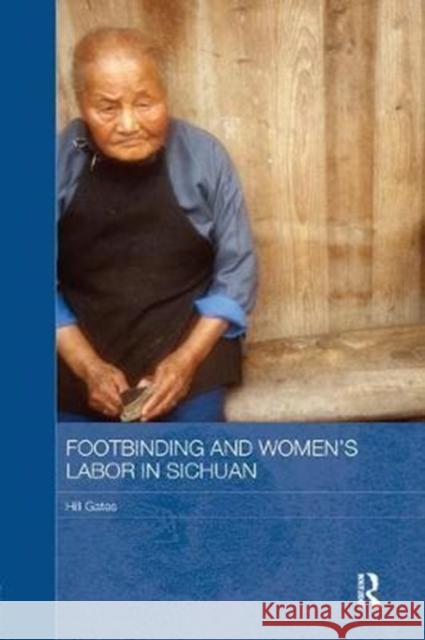 Footbinding and Women's Labor in Sichuan Hill Gates (Professor Emerita, Central Michigan University, USA) 9781138104211 Taylor & Francis Ltd - książka