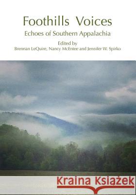 Foothills Voices: Echoes of Southern Appalachia Brennan Lequire Nancy McEntee Jennifer W. Spirko 9781546607564 Createspace Independent Publishing Platform - książka