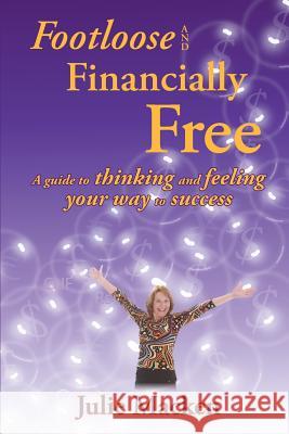 Footloose and Financially Free: A guide to thinking and feeling your way to success Macken, Julie K. 9780980760903 Macmillionaire - książka