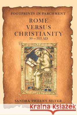 Footprints in Parchment: Rome Versus Christianity 30-313 Ad Silver, Sandra Sweeny 9781481733731 Authorhouse - książka