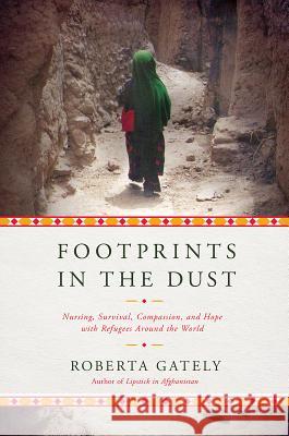 Footprints in the Dust: Nursing, Survival, Compassion, and Hope with Refugees Around the World Roberta Gately 9781643133485 Pegasus Books - książka