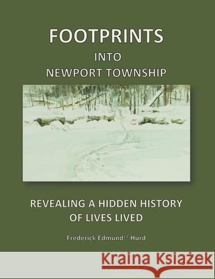 Footprints Into Newport Township: Revealing a Hidden History of Lives Lived Frederick Edmund Hurd 9781777459406 Fred Hurd - książka