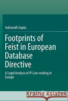 Footprints of Feist in European Database Directive: A Legal Analysis of IP Law-Making in Europe Gupta, Indranath 9789811350153 Springer - książka