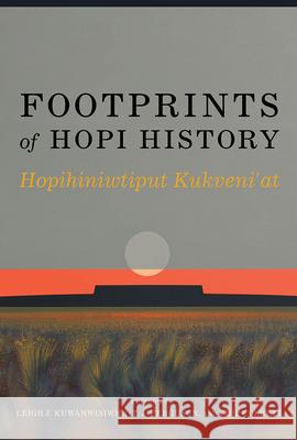Footprints of Hopi History: Hopihiniwtiput Kukveni'at Leigh J. Kuwanwisiwma T. J. Ferguson Chip Colwell 9780816540976 University of Arizona Press - książka