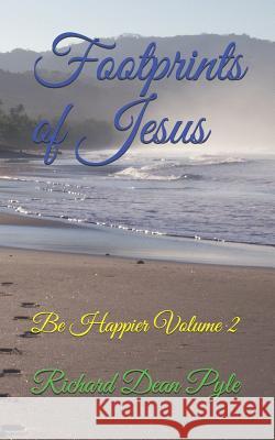 Footprints of Jesus: Be Happier Volume 2 Richard Dean Pyle 9781077817029 Independently Published - książka