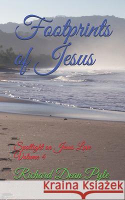 Footprints of Jesus: Spotlight on Jesus Love Volume 4 Richard Dean Pyle 9781078385541 Independently Published - książka