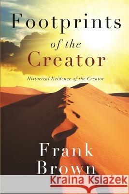 Footprints of the Creator: Historical Evidence of the Creator Frank Brown 9781517042998 Createspace Independent Publishing Platform - książka