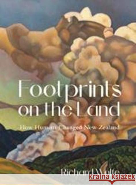 Footprints on the Land: How Humans Changed New Zealand Richard Wolfe 9781990042201 Oratia Media - książka