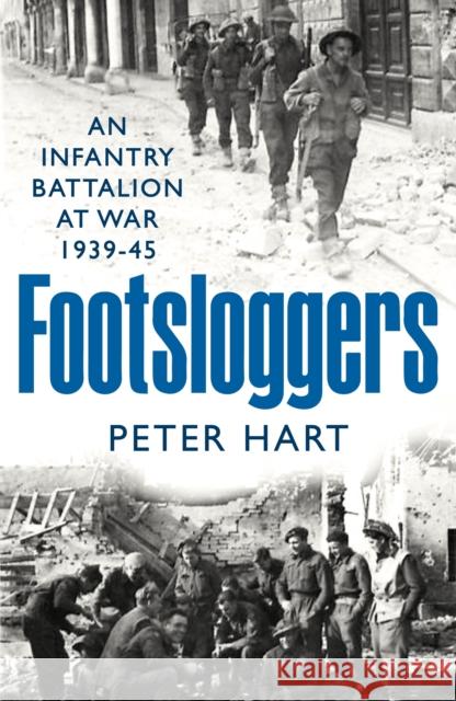 Footsloggers: An Infantry Battalion at War, 1939-45 Peter Hart 9781800810709 Profile Books Ltd - książka
