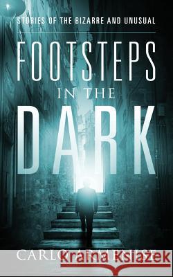 Footsteps in the Dark: Stories of the Bizarre and Unusual Carlo Armenise 9781478786733 Outskirts Press - książka