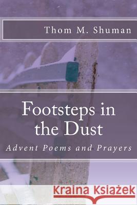Footsteps in the Dust: Advent Poems and Prayers Thom M. Shuman 9781517326067 Createspace - książka