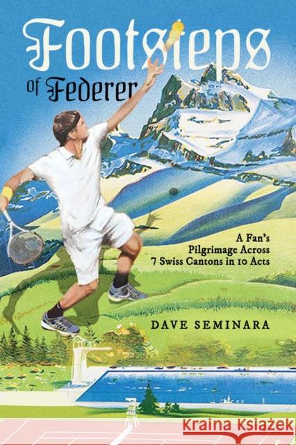 Footsteps of Federer: A Fan's Pilgrimage Across 7 Swiss Cantons in 10 Acts Dave Seminara 9781642938562 Permuted Press - książka