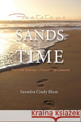 Footsteps Through the Sands of Time: Past Life Dramas Present Life Lessons Saundra Cindy Blum 9781484114612 Createspace - książka