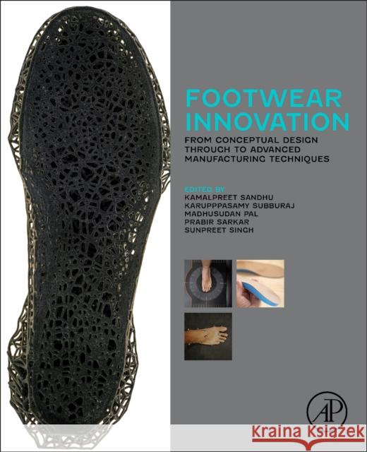Footwear Innovation: From Conceptual Design Through to Advanced Manufacturing Techniques Kamalpreet Sandhu Karupppasamy Subburaj Madhusudan Pal 9780443267512 Academic Press - książka