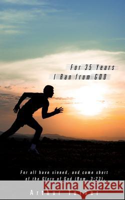 For 35 Years I Ran from God Arthur Turner (University of Dundee, UK) 9781628716757 Xulon Press - książka