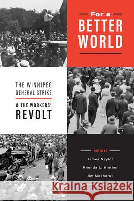For a Better World: The Winnipeg General Strike and the Workers' Revolt James Naylor Rhonda L. Hinther Jim Mochoruk 9780887550881 University of Manitoba Press - książka