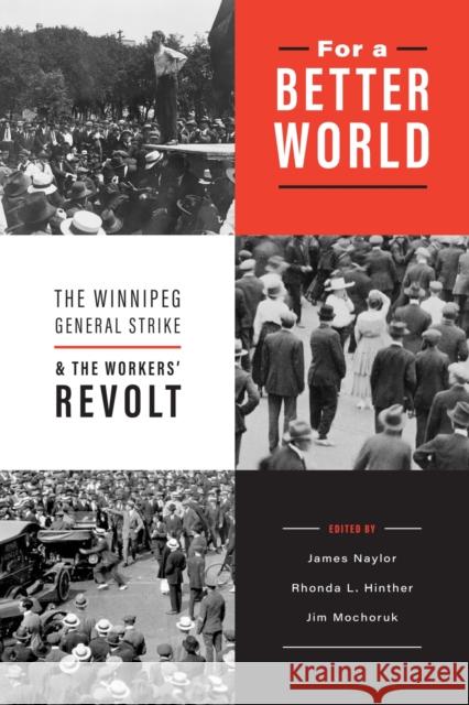 For a Better World: The Winnipeg General Strike and the Workers' Revolt James Naylor Rhonda L. Hinther Jim Mochoruk 9780887552991 University of Manitoba Press - książka