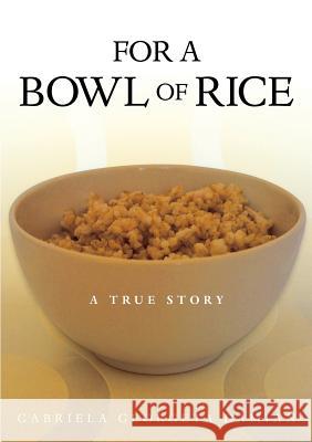 For a Bowl of Rice: A True Story Damian, Gabriela Georgeta 9781483402611 Lulu Publishing Services - książka