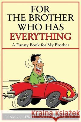 For a Brother Who Has Everything: A Funny Book for My Brother Bruce Miller Team Golfwell  9781991164193 Pacific Trust Holdings Nz Ltd. - książka