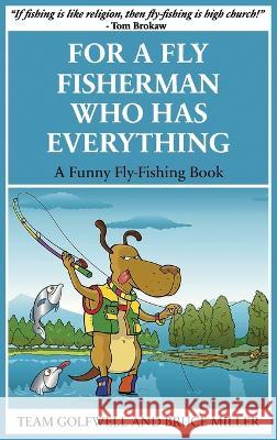 For a Fly Fisherman Who Has Everything: A Funny Fly Fishing Book Bruce Miller Team Golfwell  9781991048097 Pacific Trust Holdings Nz Ltd. - książka