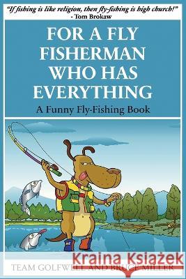 For a Fly Fisherman Who Has Everything: A Funny Fly Fishing Book Bruce Miller Team Golfwell  9781991048103 Pacific Trust Holdings Nz Ltd. - książka