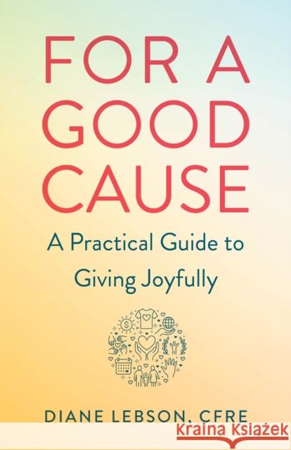 For a Good Cause: A Practical Guide to Giving Joyfully Diane Lebson 9781647423032 She Writes Press - książka