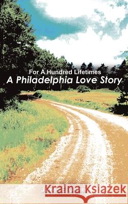 For a Hundred Lifetimes: A Philadelphia Love Story Gilmer, James E. 9780759627123 Authorhouse - książka