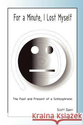 For A Minute, I Lost Myself: The Past and Present of a Schizophrenic Scott Gann 9780578023007 Scott Gann - książka