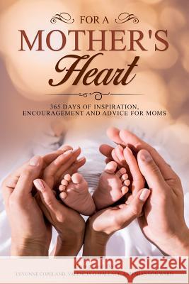 For A Mother's Heart: 365 Days of Inspiration, Encouragement and Advice For Moms: 365 Days of Inspiration, Encouragement and Advice For Moms Lyvonne Copeland Shannon Ward Valencia Griffin-Wallace 9781098606848 Independently Published - książka
