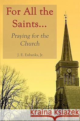 For All the Saints: Praying for the Church J. Ed Eubank 9781449557492 Createspace - książka