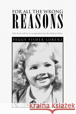 For All the Wrong Reasons Peggy Fisher-Lorenz 9781441558015 Xlibris Corporation - książka
