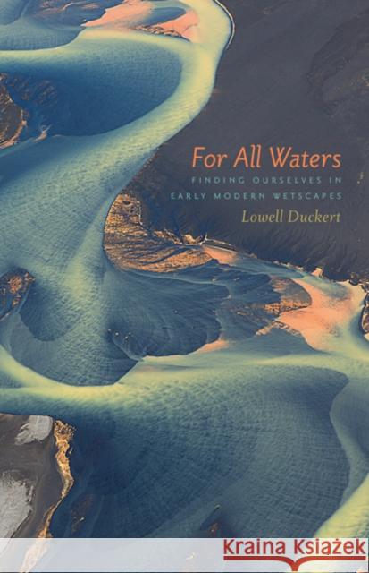 For All Waters: Finding Ourselves in Early Modern Wetscapes Lowell Duckert 9781517900472 University of Minnesota Press - książka