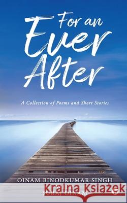 For an Ever After: A Collection of Poems and Short Stories Suraj Oinam, Oinam Binodkumar Singh 9781637816257 Notion Press - książka