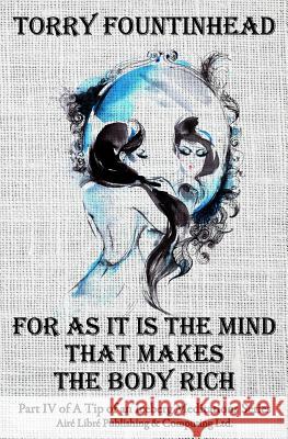 For As It Is The Mind That Makes The Body Rich Fountinhead, Torry 9780973345094 Aire Libre Publishing & Computing Ltd. - książka