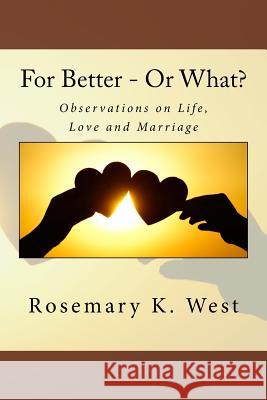 For Better - Or What?: Observations on Life, Love and Marriage Rosemary K. West 9781517109448 Createspace - książka