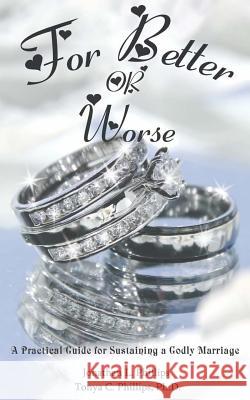 For Better or Worse: A Practical Guide for Sustaining a Godly Marriage Tonya C. Phillip Angela Edwards Jonathan L. Phillips 9781094833163 Independently Published - książka